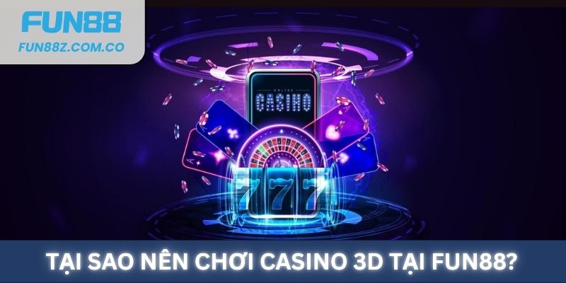 Tại sao nên chơi 3D Casino tại Fun88?